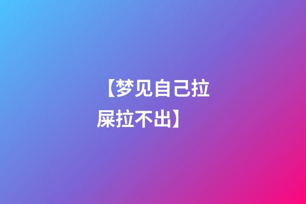 【梦见自己拉屎拉不出】