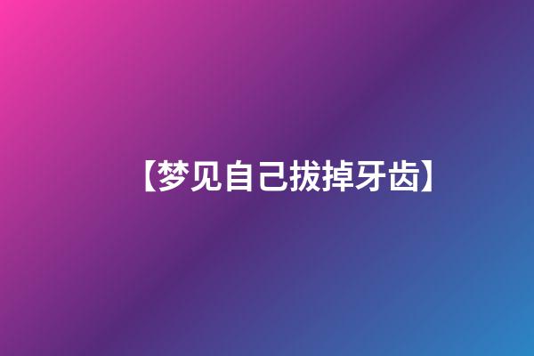 【梦见自己拔掉牙齿】