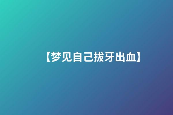 【梦见自己拔牙出血】