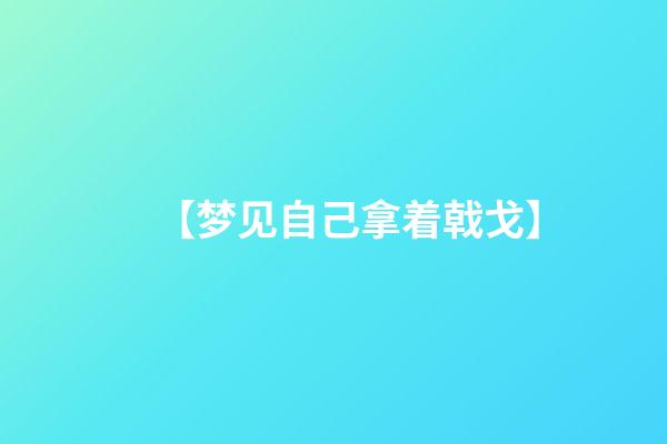 【梦见自己拿着戟戈】