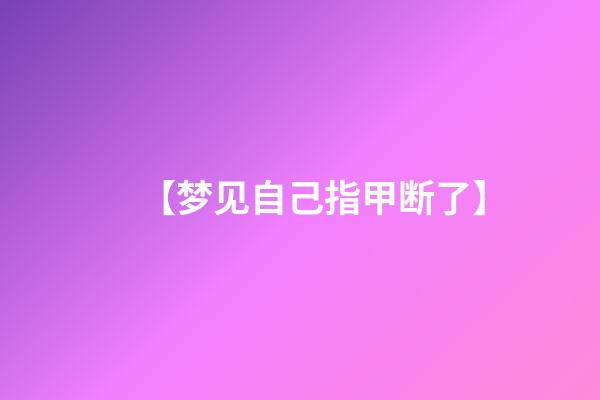 【梦见自己指甲断了】