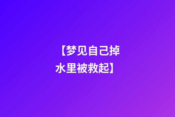 【梦见自己掉水里被救起】