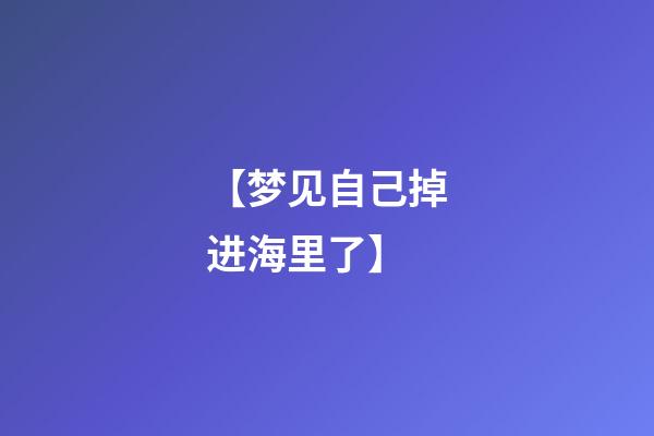 【梦见自己掉进海里了】