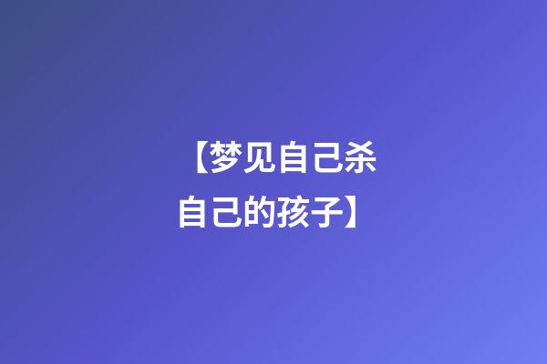 【梦见自己杀自己的孩子】