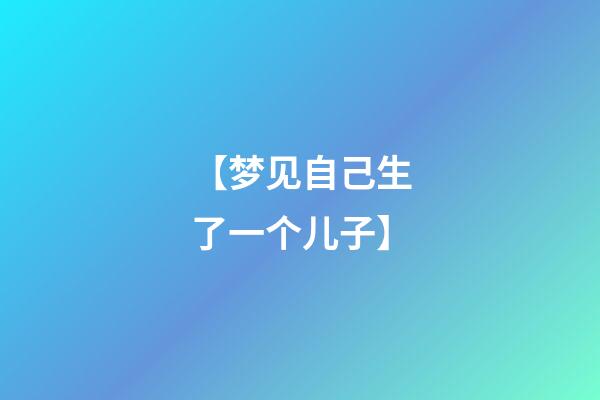 【梦见自己生了一个儿子】