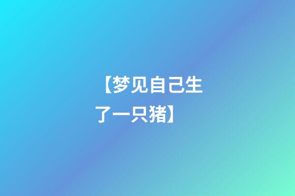 【梦见自己生了一只猪】