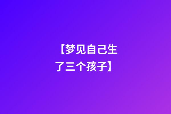 【梦见自己生了三个孩子】