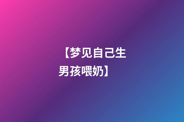 【梦见自己生男孩喂奶】