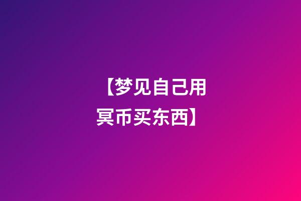 【梦见自己用冥币买东西】