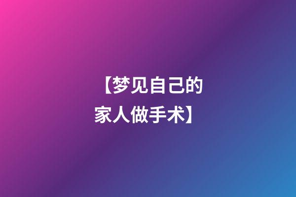 【梦见自己的家人做手术】