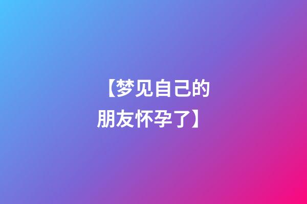 【梦见自己的朋友怀孕了】