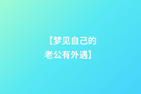 【梦见自己的老公有外遇】