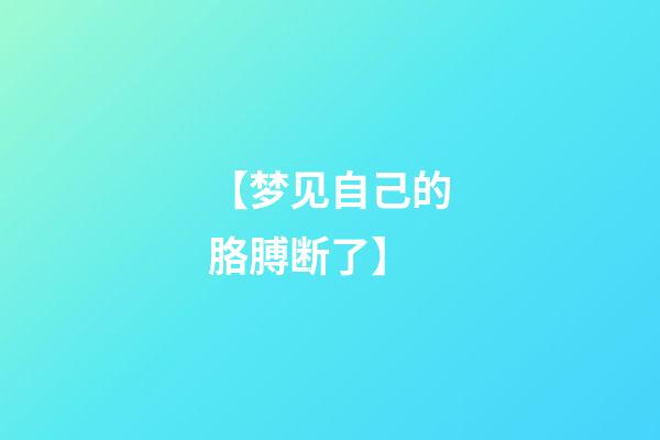 【梦见自己的胳膊断了】