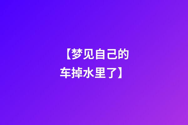 【梦见自己的车掉水里了】