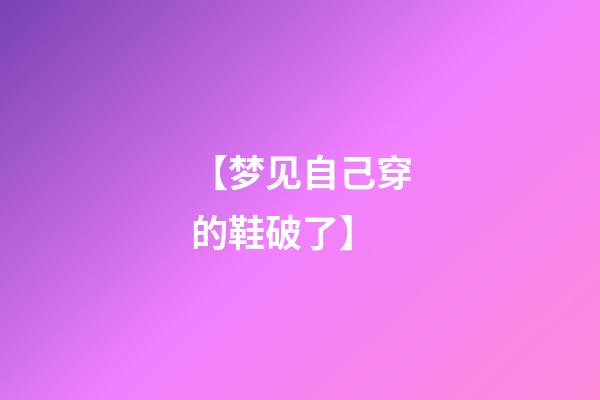 【梦见自己穿的鞋破了】