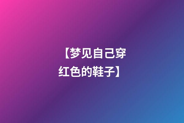 【梦见自己穿红色的鞋子】