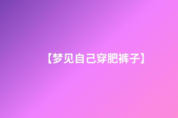 【梦见自己穿肥裤子】