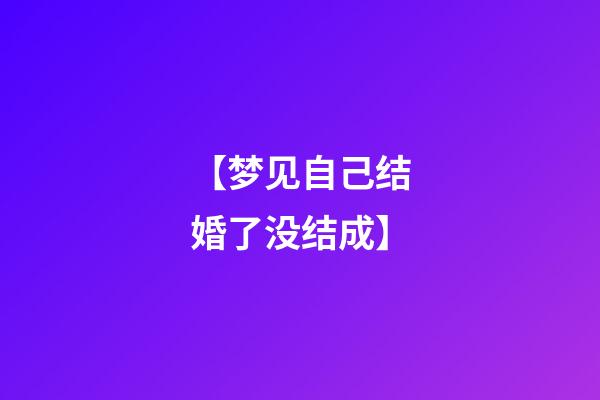 【梦见自己结婚了没结成】