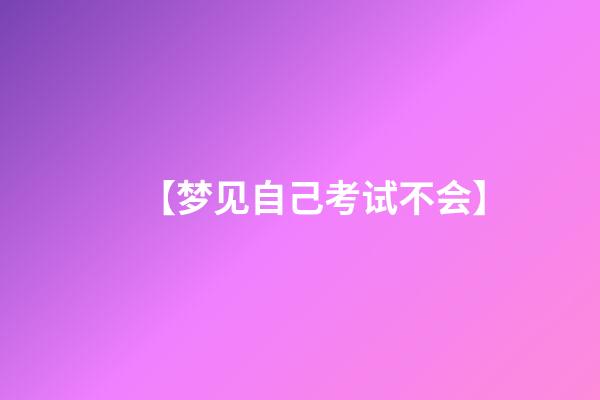 【梦见自己考试不会】