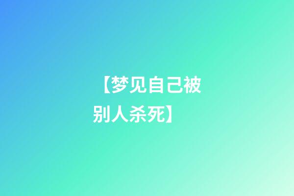 【梦见自己被别人杀死】