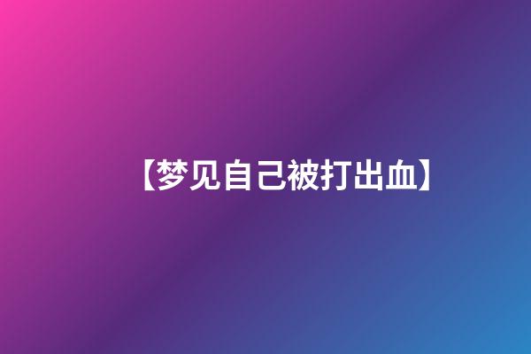 【梦见自己被打出血】
