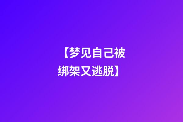 【梦见自己被绑架又逃脱】