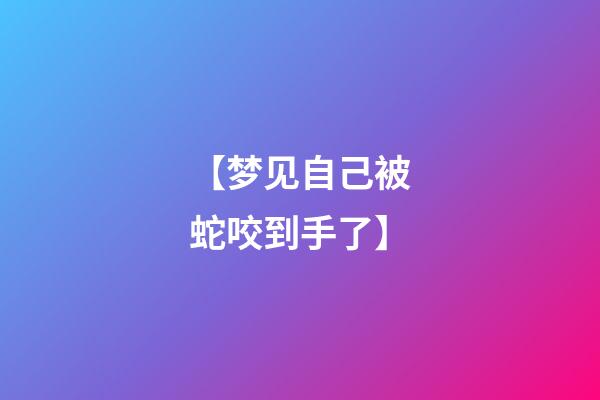 【梦见自己被蛇咬到手了】