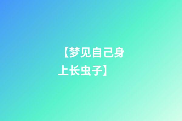 【梦见自己身上长虫子】