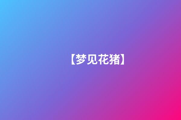 【梦见花猪】