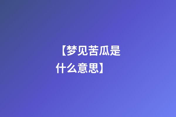 【梦见苦瓜是什么意思】