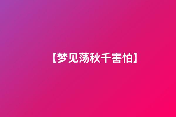【梦见荡秋千害怕】