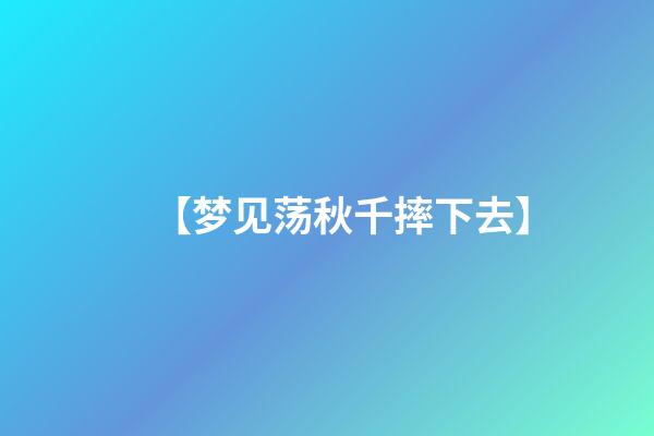 【梦见荡秋千摔下去】