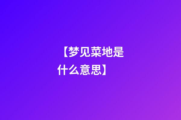 【梦见菜地是什么意思】