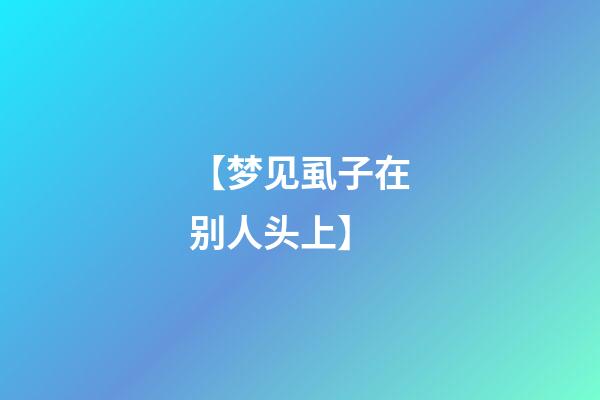 【梦见虱子在别人头上】
