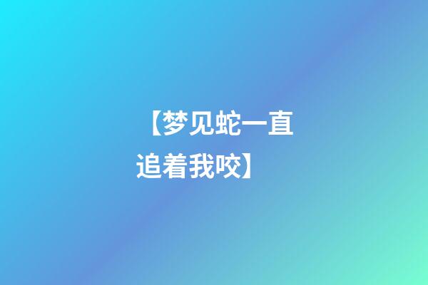 【梦见蛇一直追着我咬】