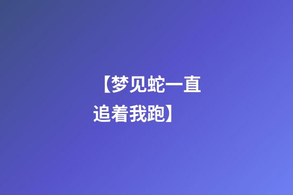 【梦见蛇一直追着我跑】
