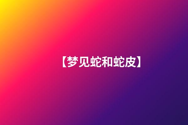 【梦见蛇和蛇皮】