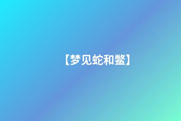 【梦见蛇和鳖】