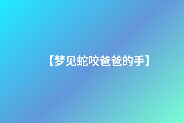 【梦见蛇咬爸爸的手】