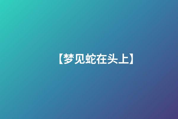 【梦见蛇在头上】
