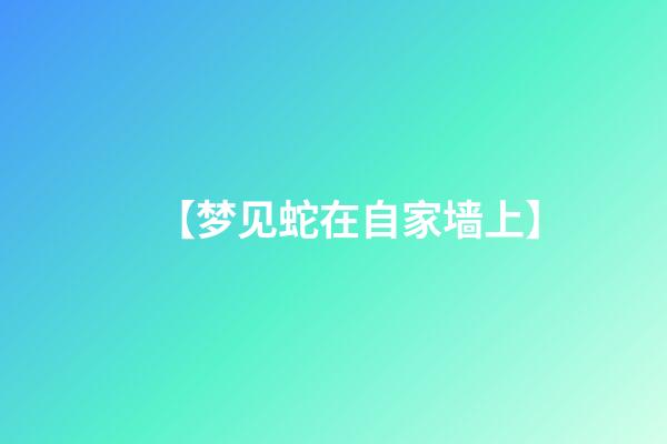 【梦见蛇在自家墙上】