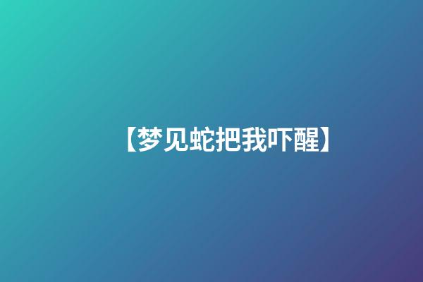 【梦见蛇把我吓醒】