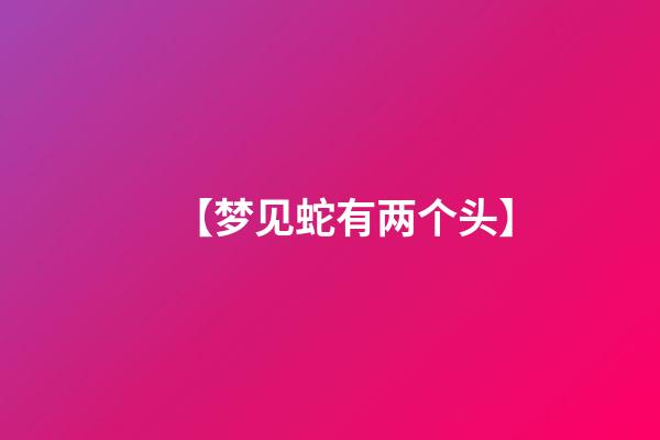 【梦见蛇有两个头】