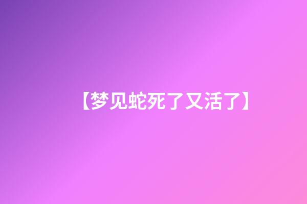 【梦见蛇死了又活了】