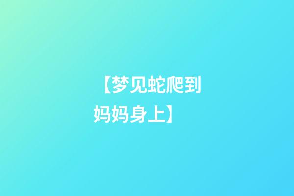 【梦见蛇爬到妈妈身上】