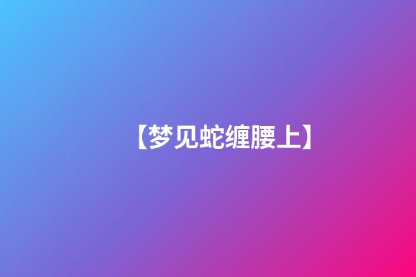 【梦见蛇缠腰上】