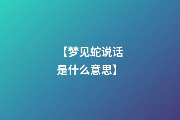 【梦见蛇说话是什么意思】