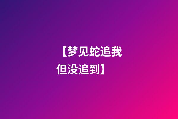 【梦见蛇追我但没追到】