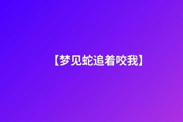 【梦见蛇追着咬我】