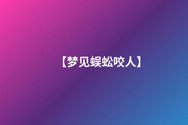 【梦见蜈蚣咬人】